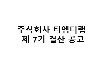 ㈜티엠디랩 제7기 결산공고 (25.03.28)